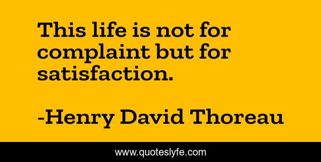 This life is not for complaint but for satisfaction.
