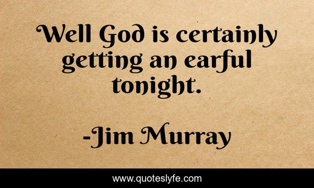 Well God is certainly getting an earful tonight.