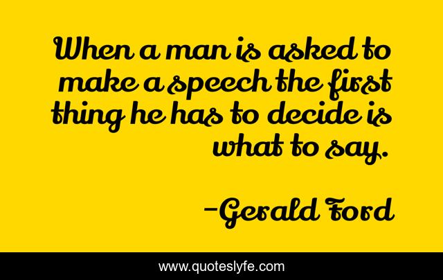 When a man is asked to make a speech the first thing he has to decide is what to say.