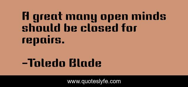 A great many open minds should be closed for repairs.