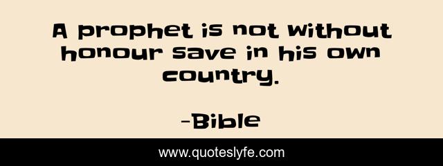 A prophet is not without honour save in his own country.