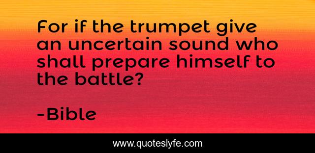 For if the trumpet give an uncertain sound who shall prepare himself to the battle?