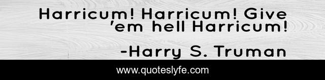 Harricum! Harricum! Give 'em hell Harricum!