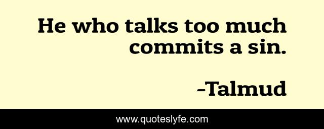 He who talks too much commits a sin.
