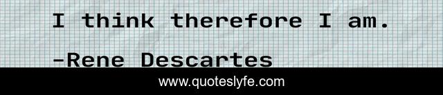 I think therefore I am.