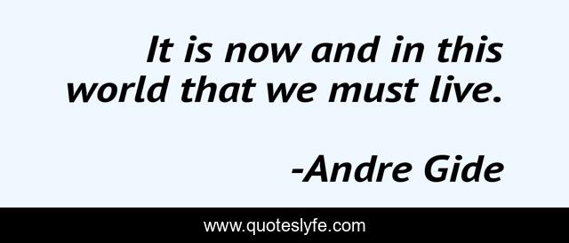 It is now and in this world that we must live.