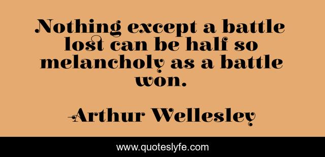 Nothing except a battle lost can be half so melancholy as a battle won.