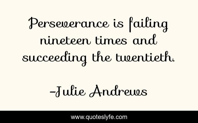 Perseverance is failing nineteen times and succeeding the twentieth.