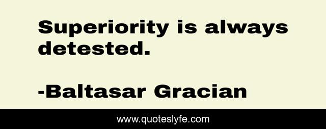 Superiority is always detested.