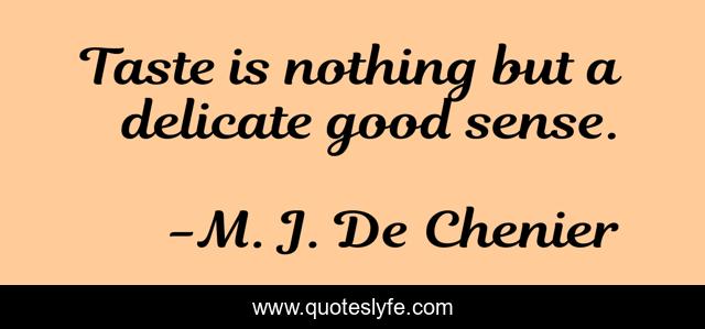Taste is nothing but a delicate good sense.
