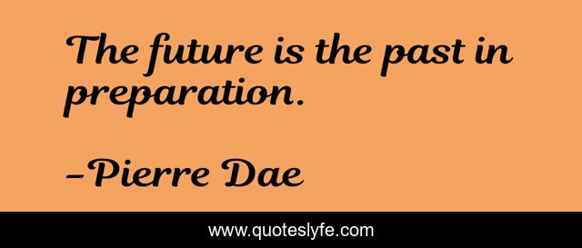 The future is the past in preparation.
