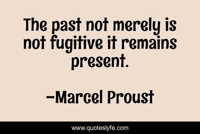 The past not merely is not fugitive it remains present.