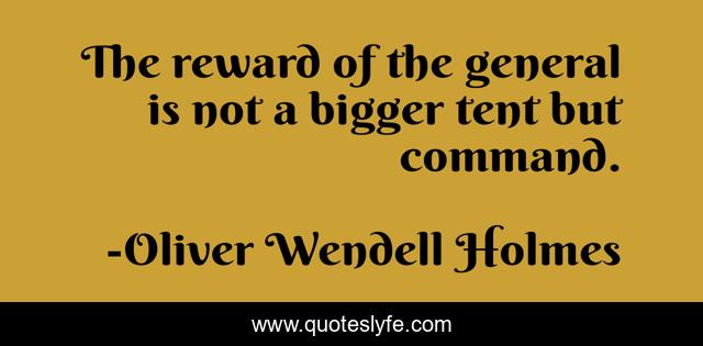 The reward of the general is not a bigger tent but command.