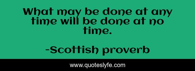 What may be done at any time will be done at no time.