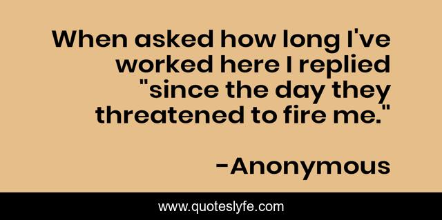 When asked how long I've worked here I replied 