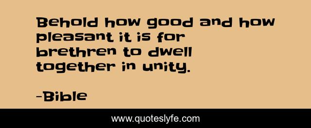 Behold how good and how pleasant it is for brethren to dwell together in unity.
