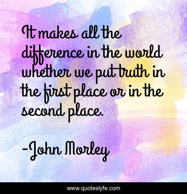 It makes all the difference in the world whether we put truth in the first place or in the second place.