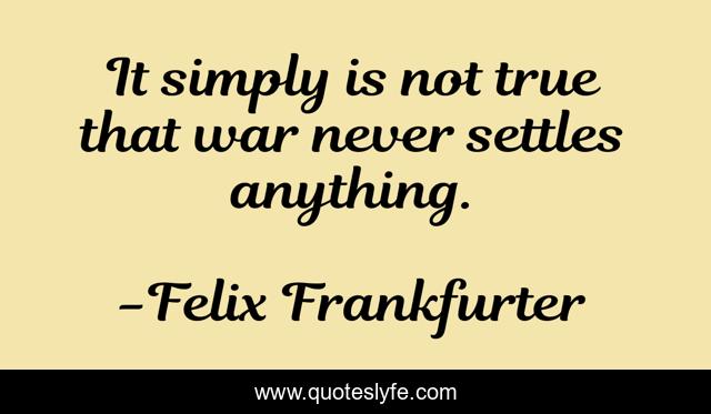 It simply is not true that war never settles anything.
