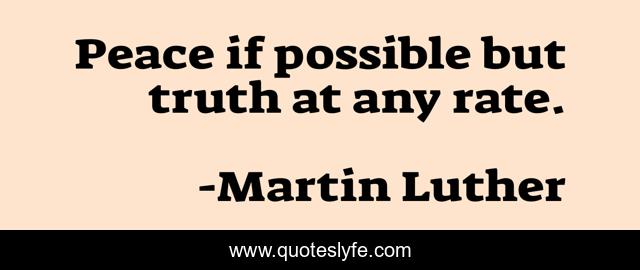 Peace if possible but truth at any rate.