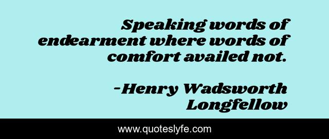 Speaking words of endearment where words of comfort availed not.