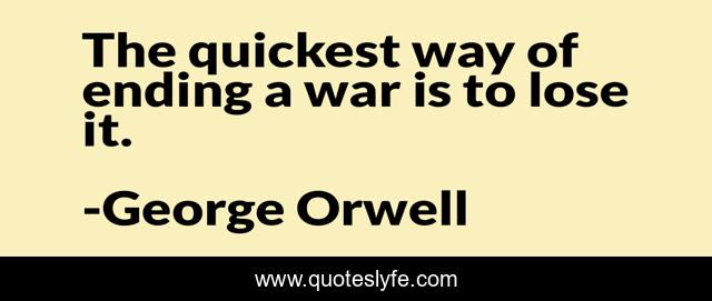 The quickest way of ending a war is to lose it.