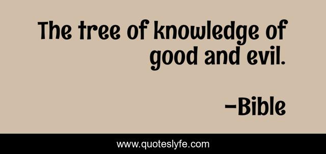 The tree of knowledge of good and evil.