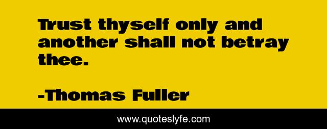 Trust thyself only and another shall not betray thee.