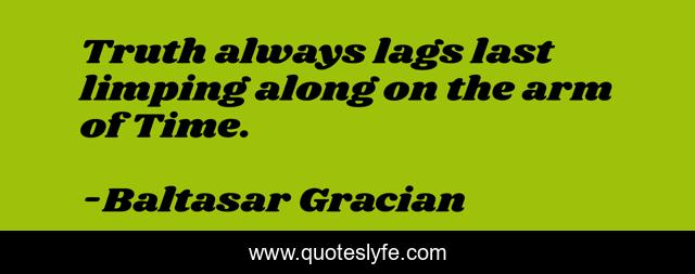 Truth always lags last limping along on the arm of Time.