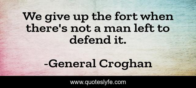 We give up the fort when there's not a man left to defend it.