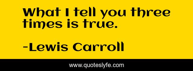 What I tell you three times is true.