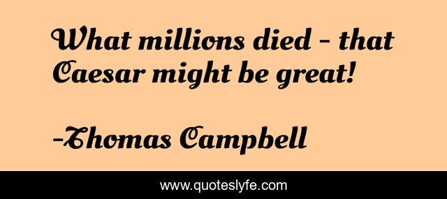 What millions died - that Caesar might be great!