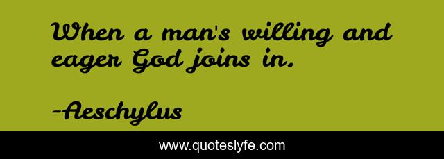 When a man's willing and eager God joins in.