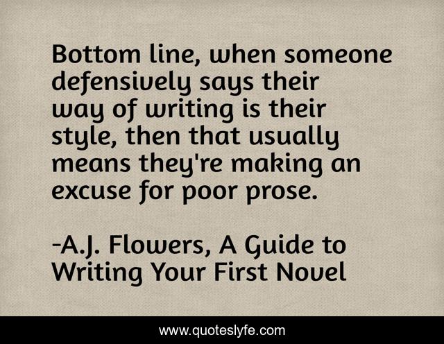Bottom line, when someone defensively says their way of writing is their style, then that usually means they're making an excuse for poor prose.