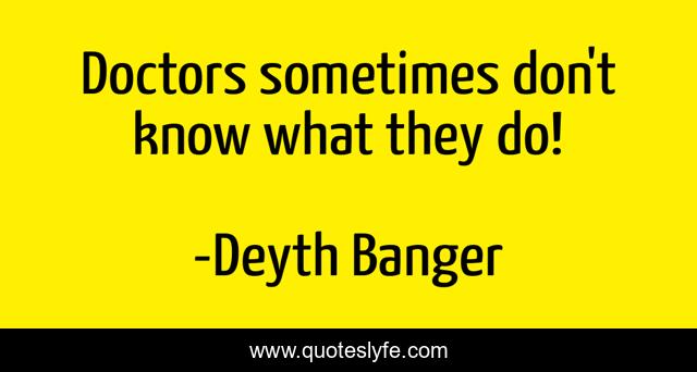 Doctors sometimes don't know what they do!
