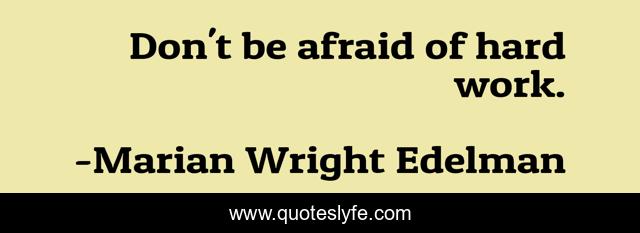 Don't be afraid of hard work.