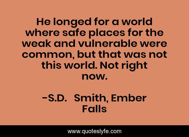 He longed for a world where safe places for the weak and vulnerable were common, but that was not this world. Not right now.