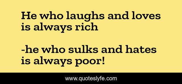 He who laughs and loves is always rich