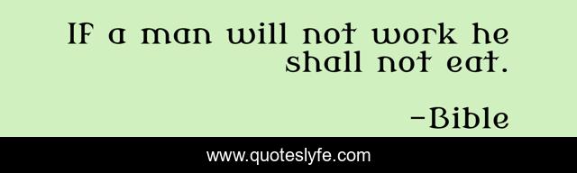 If a man will not work he shall not eat.