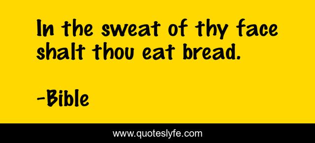 In the sweat of thy face shalt thou eat bread.
