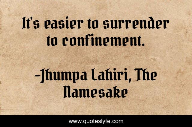It's easier to surrender to confinement.