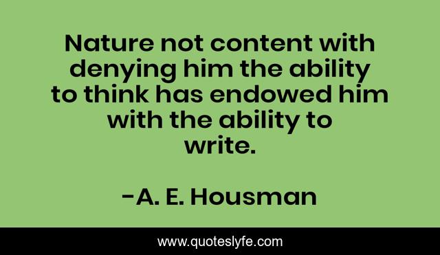 Nature not content with denying him the ability to think has endowed him with the ability to write.