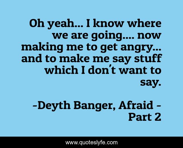 Oh yeah... I know where we are going.... now making me to get angry... and to make me say stuff which I don't want to say.