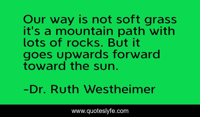 Our way is not soft grass it's a mountain path with lots of rocks. But it goes upwards forward toward the sun.