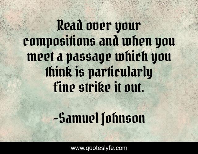 Read over your compositions and when you meet a passage which you think is particularly fine strike it out.