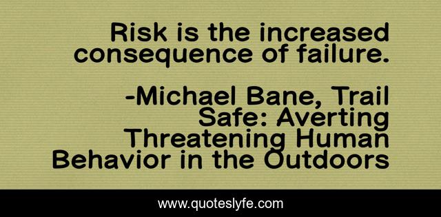 Risk is the increased consequence of failure.