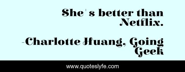 She's better than Netflix.