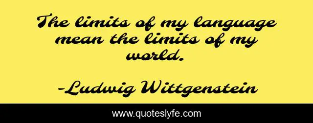 The limits of my language mean the limits of my world.