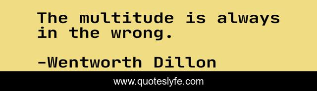 The multitude is always in the wrong.