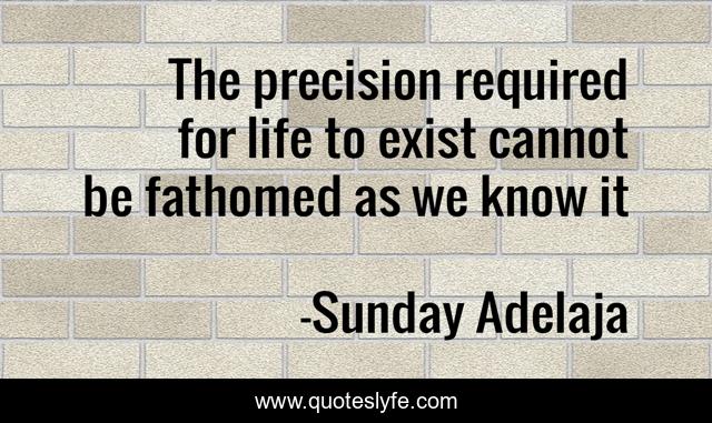 The precision required for life to exist cannot be fathomed as we know it