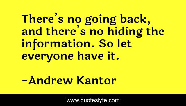 There’s no going back, and there’s no hiding the information. So let everyone have it.